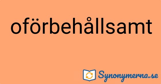 Bild som illustrerar ordet oförbehållsamt och dess synonymer.