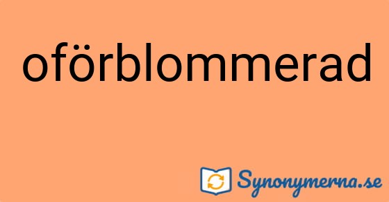 Bild som illustrerar ordet oförblommerad och dess synonymer.