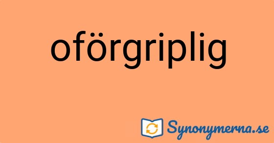 Bild som illustrerar ordet oförgriplig och dess synonymer.