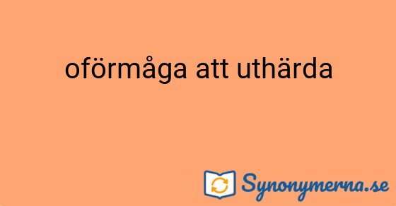 Bild som illustrerar uttrycket oförmåga att uthärda och dess synonymer.