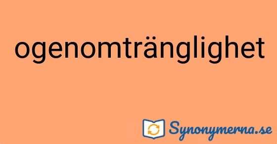 Bild som illustrerar ordet ogenomtränglighet och dess synonymer.