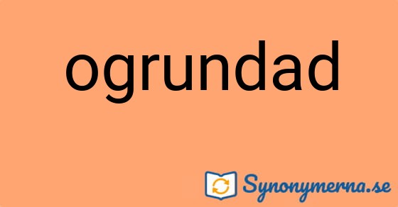 Bild som illustrerar ordet ogrundad och dess synonymer.