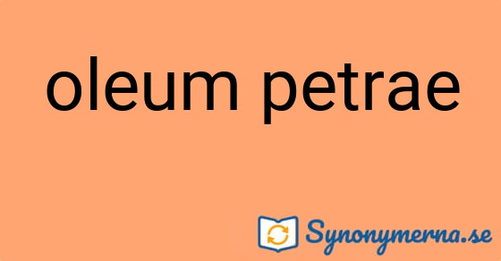 Bild som illustrerar uttrycket oleum petrae och dess synonymer.