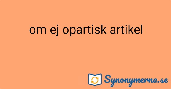 Bild som illustrerar uttrycket om ej opartisk artikel och dess synonymer.