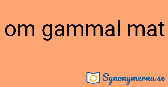 Bild som illustrerar uttrycket om gammal mat och dess synonymer.