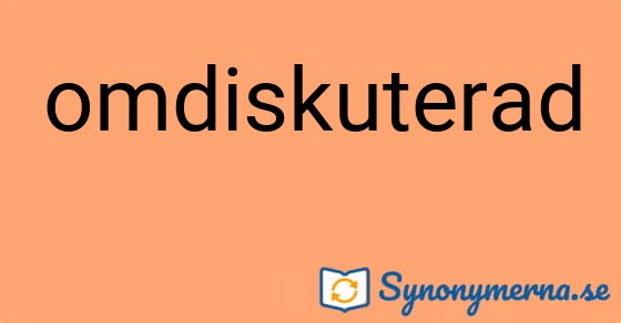 Bild som illustrerar ordet omdiskuterad och dess synonymer.