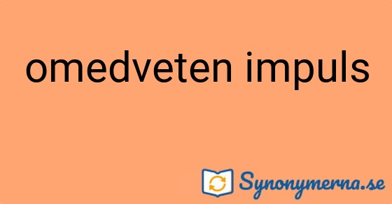 Bild som illustrerar uttrycket omedveten impuls och dess synonymer.