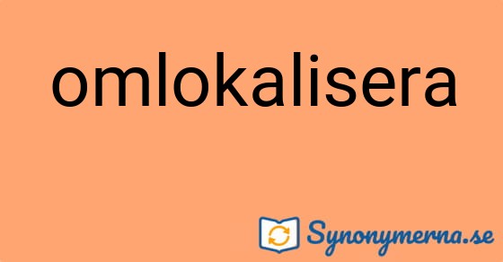 Bild som illustrerar ordet omlokalisera och dess synonymer.