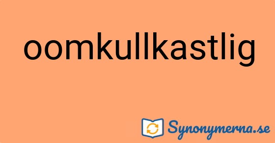 Bild som illustrerar ordet oomkullkastlig och dess synonymer.