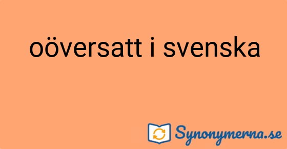 Bild som illustrerar uttrycket oöversatt i svenska och dess synonymer.
