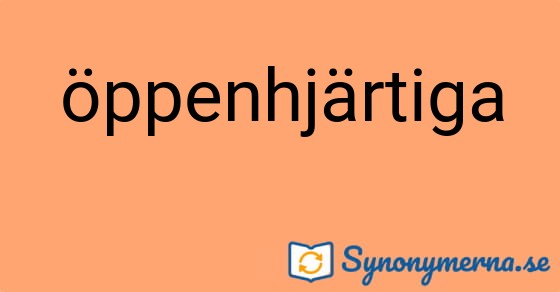 Bild som illustrerar ordet öppenhjärtiga och dess synonymer.
