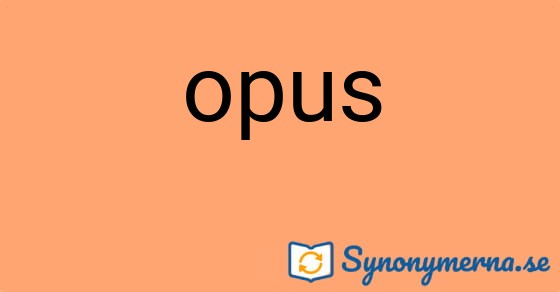 Bild som illustrerar ordet opus och dess synonymer.