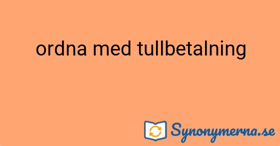 Bild som illustrerar uttrycket ordna med tullbetalning och dess synonymer.