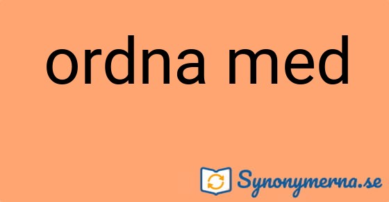 Bild som illustrerar uttrycket ordna med och dess synonymer.
