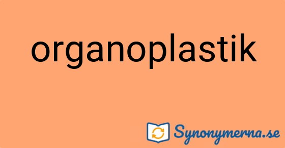 Bild som illustrerar ordet organoplastik och dess synonymer.