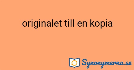 Bild som illustrerar uttrycket originalet till en kopia och dess synonymer.
