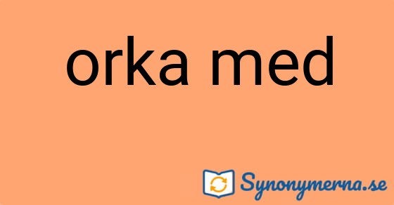 Bild som illustrerar uttrycket orka med och dess synonymer.