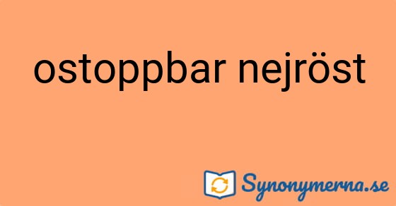 Bild som illustrerar uttrycket ostoppbar nejröst och dess synonymer.