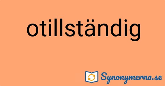 Bild som illustrerar ordet otillständig och dess synonymer.