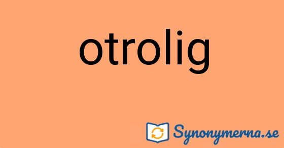 Bild som illustrerar ordet otrolig och dess synonymer.