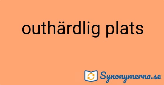 Bild som illustrerar uttrycket outhärdlig plats och dess synonymer.