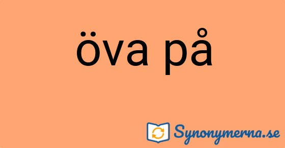 Bild som illustrerar uttrycket öva på och dess synonymer.