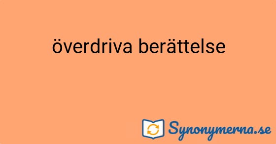 Bild som illustrerar uttrycket överdriva berättelse och dess synonymer.
