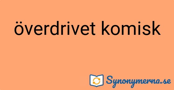 Bild som illustrerar uttrycket överdrivet komisk och dess synonymer.