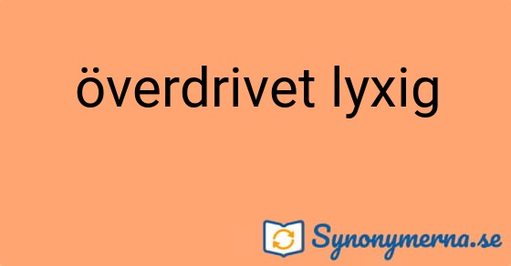 Bild som illustrerar uttrycket överdrivet lyxig och dess synonymer.