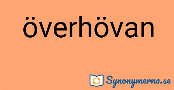 Bild som illustrerar ordet överhövan och dess synonymer.