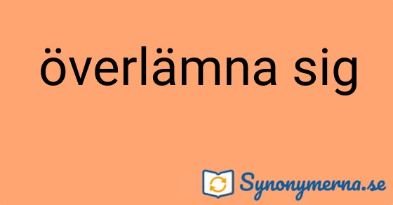 Bild som illustrerar uttrycket överlämna sig och dess synonymer.