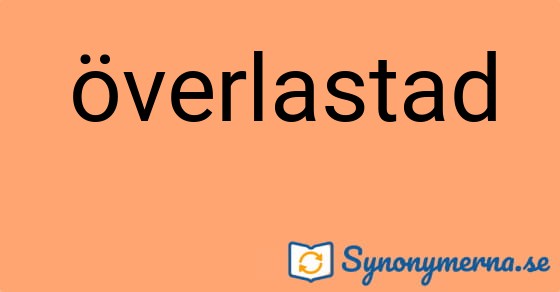 Bild som illustrerar ordet överlastad och dess synonymer.