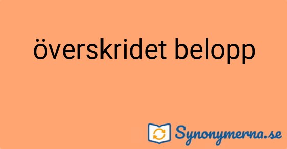 Bild som illustrerar uttrycket överskridet belopp och dess synonymer.