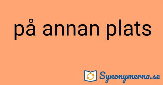Bild som illustrerar uttrycket på annan plats och dess synonymer.