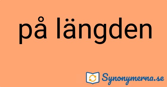 Bild som illustrerar uttrycket på längden och dess synonymer.