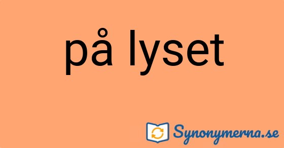 Bild som illustrerar uttrycket på lyset och dess synonymer.