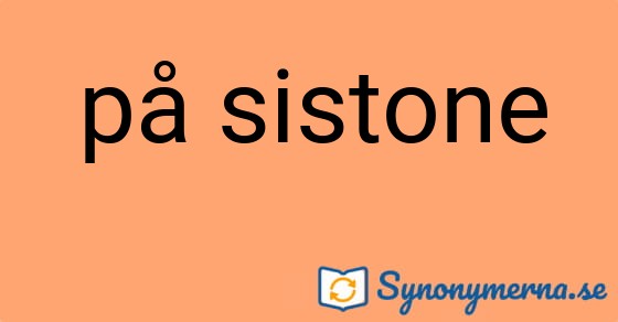 Bild som illustrerar uttrycket på sistone och dess synonymer.
