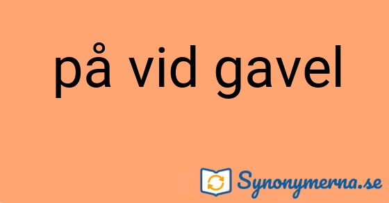 Bild som illustrerar uttrycket på vid gavel och dess synonymer.