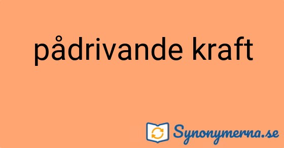 Bild som illustrerar uttrycket pådrivande kraft och dess synonymer.