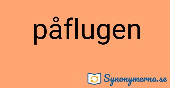 Bild som illustrerar ordet påflugen och dess synonymer.