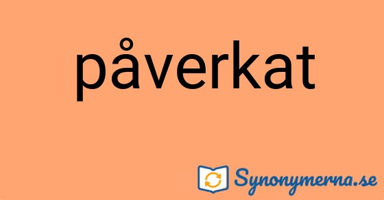 Bild som illustrerar ordet påverkat och dess synonymer.