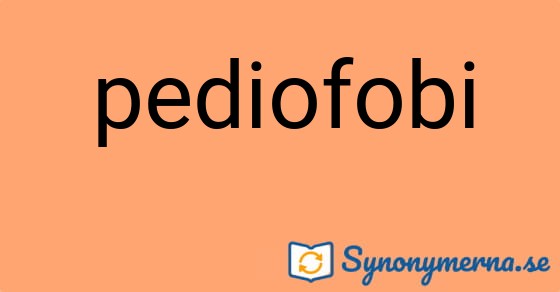 Bild som illustrerar ordet pediofobi och dess synonymer.