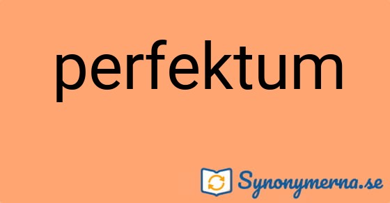 Bild som illustrerar ordet perfektum och dess synonymer.