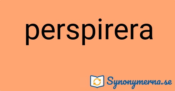 Bild som illustrerar ordet perspirera och dess synonymer.