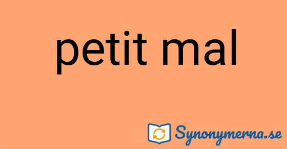Bild som illustrerar uttrycket petit mal och dess synonymer.