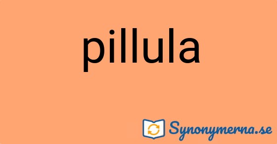 Bild som illustrerar ordet pillula och dess synonymer.