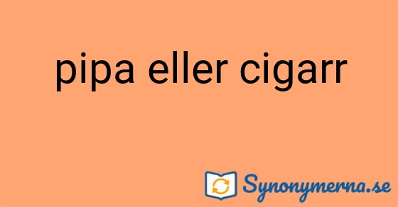 Bild som illustrerar uttrycket pipa eller cigarr och dess synonymer.