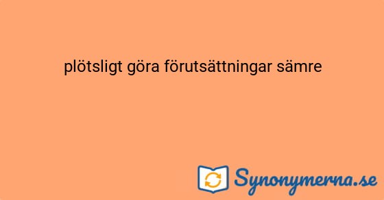 Bild som illustrerar uttrycket plötsligt göra förutsättningar sämre och dess synonymer.