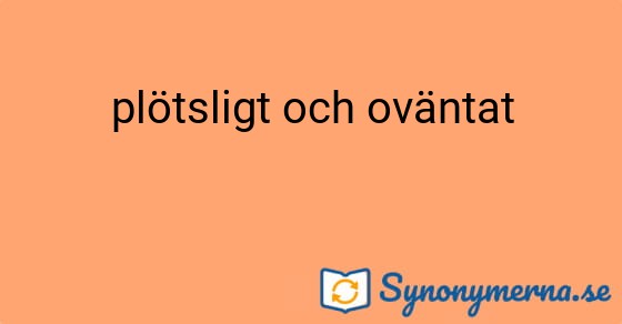 Bild som illustrerar uttrycket plötsligt och oväntat och dess synonymer.