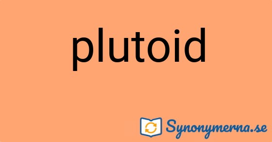 Bild som illustrerar ordet plutoid och dess synonymer.